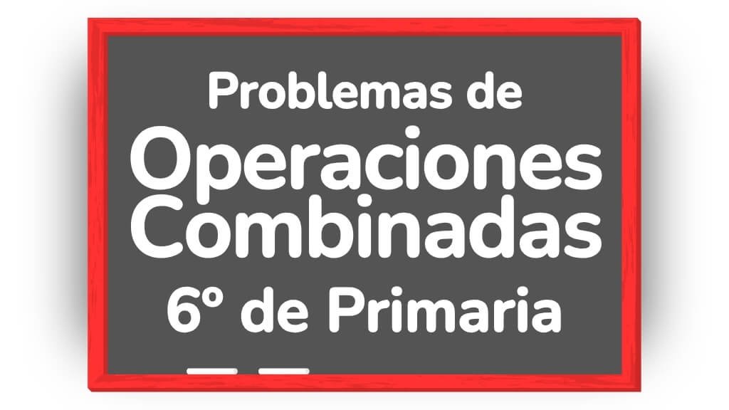 problemas operaciones combinadas 6 primaria
